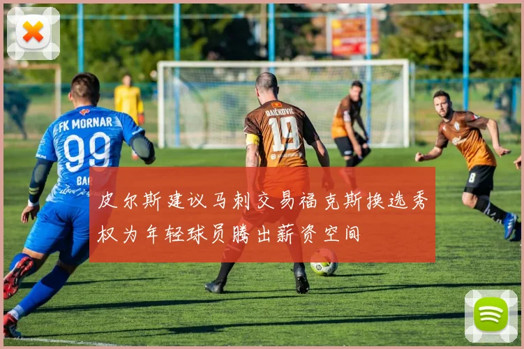 皮尔斯建议马刺交易福克斯换选秀权为年轻球员腾出薪资空间