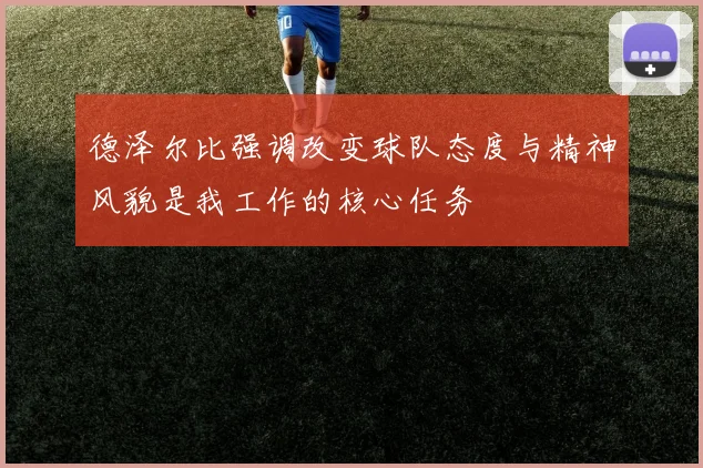 德泽尔比强调改变球队态度与精神风貌是我工作的核心任务