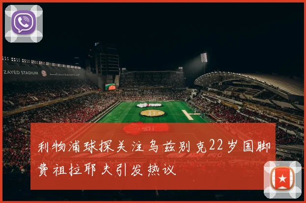利物浦球探关注乌兹别克22岁国脚费祖拉耶夫引发热议